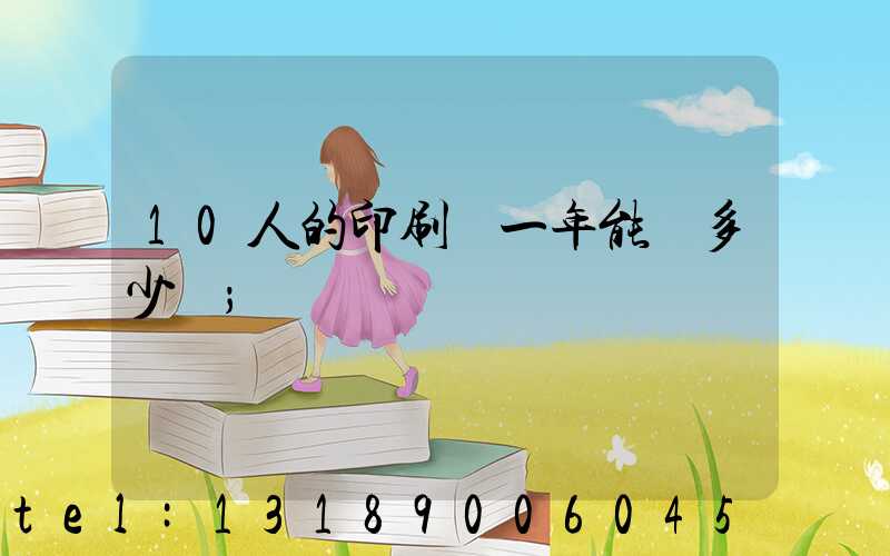 10人的印刷廠一年能賺多少錢
