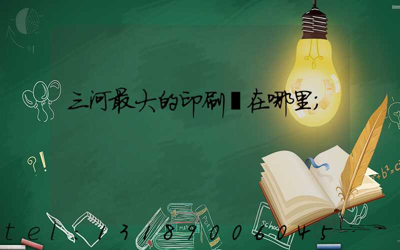 三河最大的印刷廠在哪里