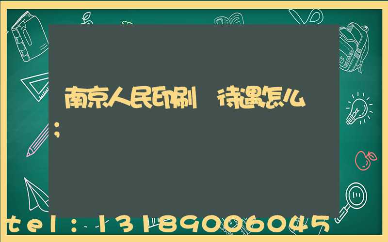南京人民印刷廠待遇怎么樣
