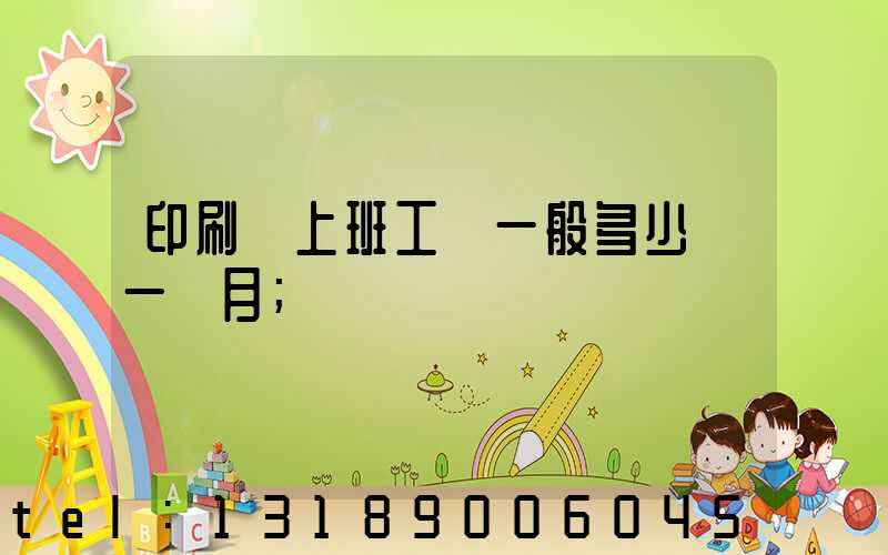 印刷廠上班工資一般多少錢一個月