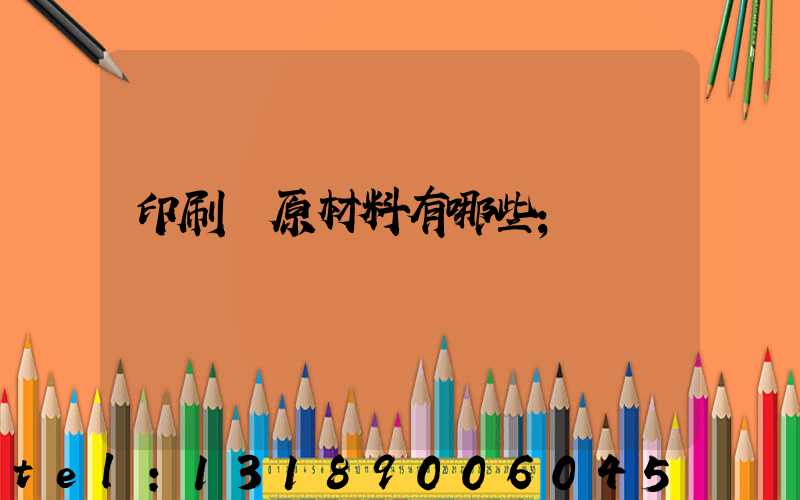 印刷廠原材料有哪些