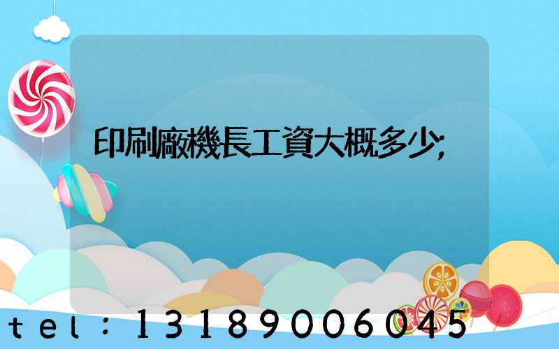 印刷廠機長工資大概多少