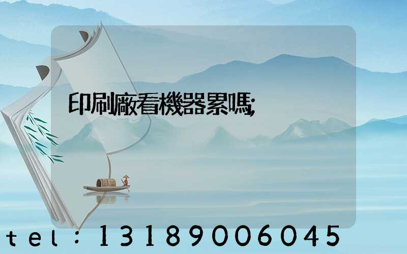 印刷廠看機器累嗎