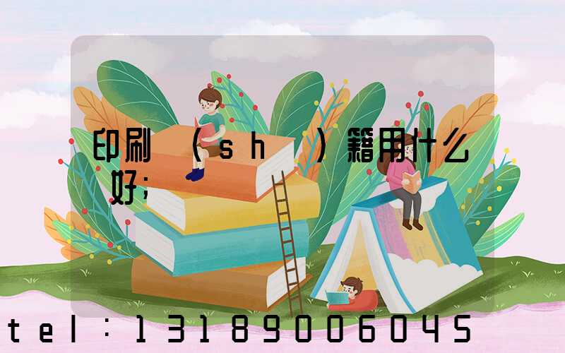 印刷書(shū)籍用什么紙好