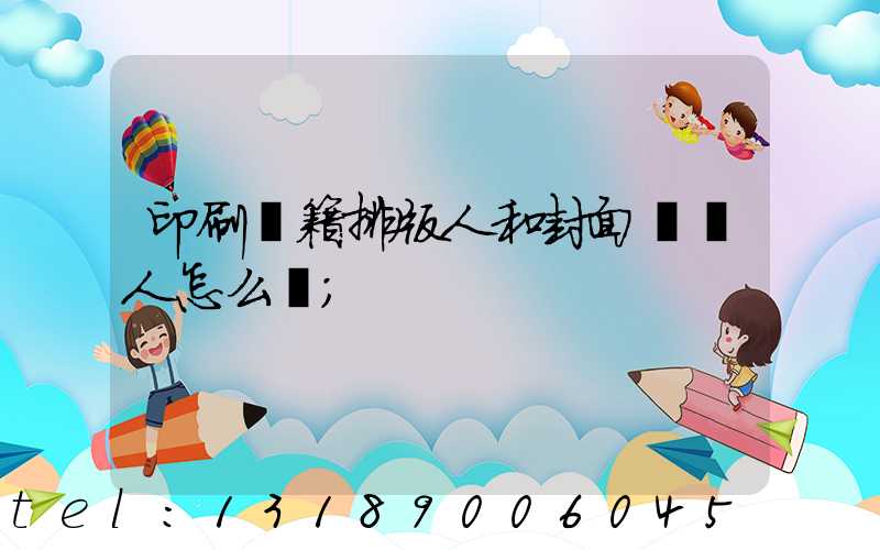 印刷書籍排版人和封面設計人怎么寫