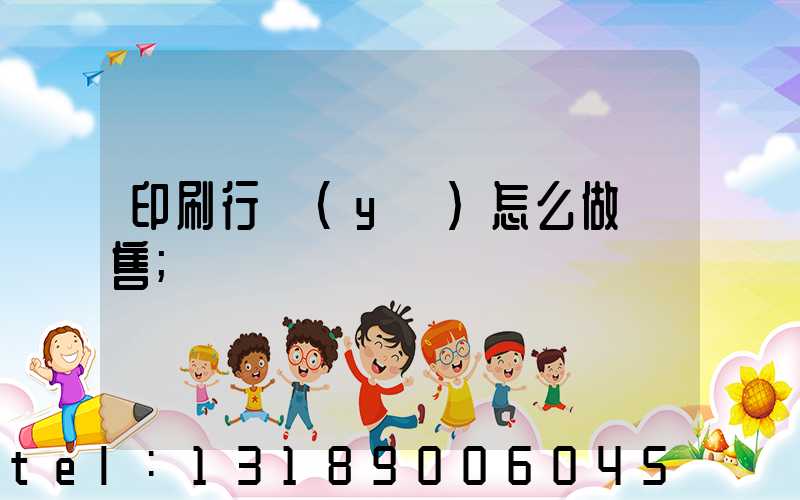 印刷行業(yè)怎么做銷售