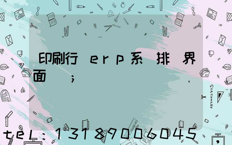 印刷行業erp系統排產界面設計