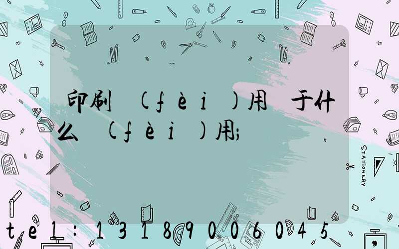 印刷費(fèi)用屬于什么費(fèi)用