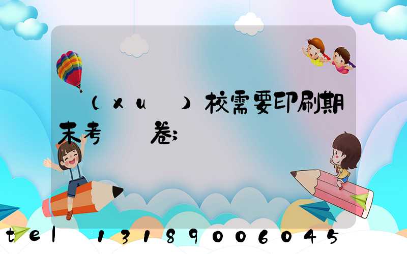 學(xué)校需要印刷期末考試試卷