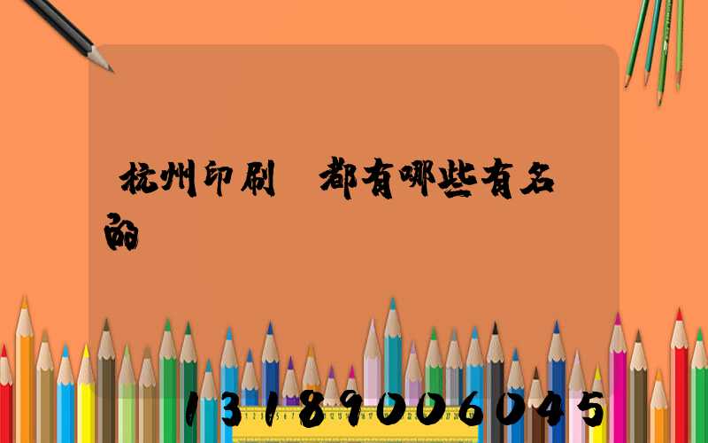 杭州印刷廠都有哪些有名氣的