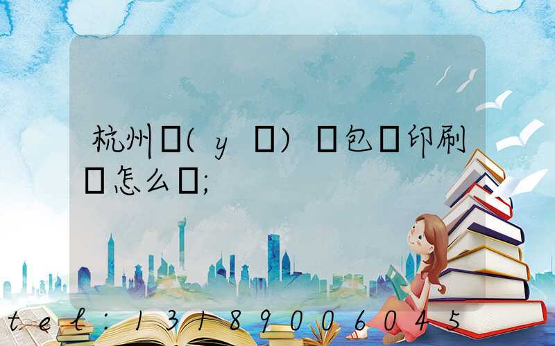 杭州醫(yī)藥包裝印刷廠怎么樣