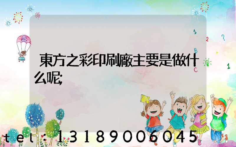 東方之彩印刷廠主要是做什么呢