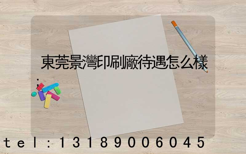 東莞景灣印刷廠待遇怎么樣