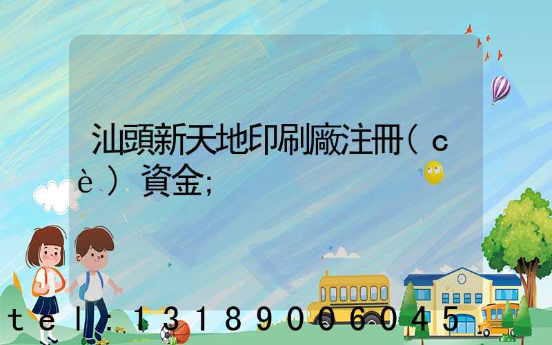汕頭新天地印刷廠注冊(cè)資金