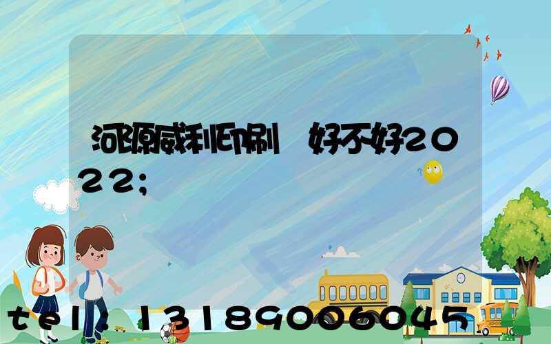 河源威利印刷廠好不好2022