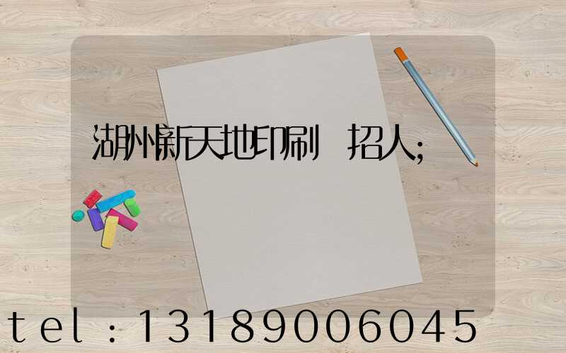 湖州新天地印刷廠招人