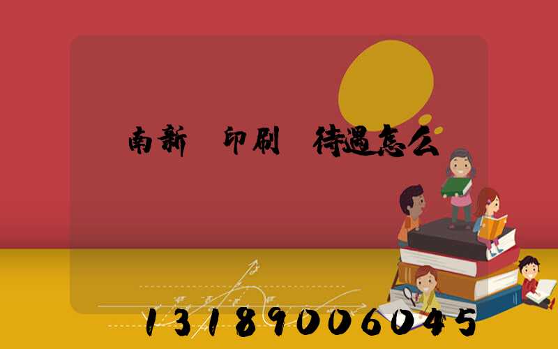 濟南新華印刷廠待遇怎么樣