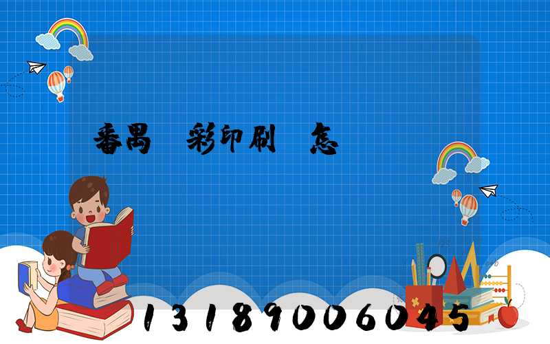 番禺藝彩印刷廠怎樣