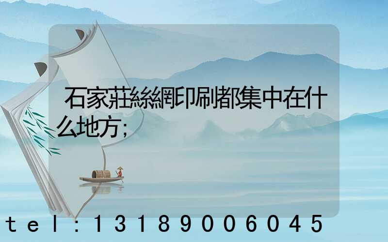 石家莊絲網印刷都集中在什么地方