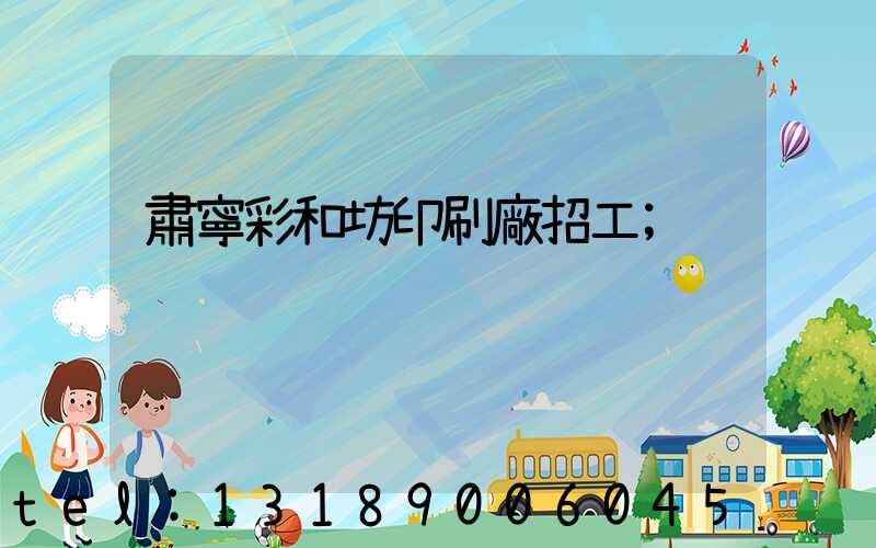 肅寧彩和坊印刷廠招工