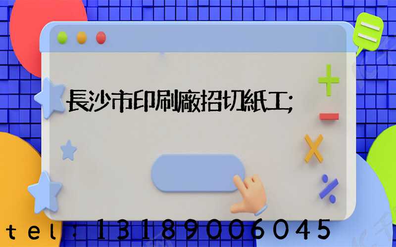 長沙市印刷廠招切紙工