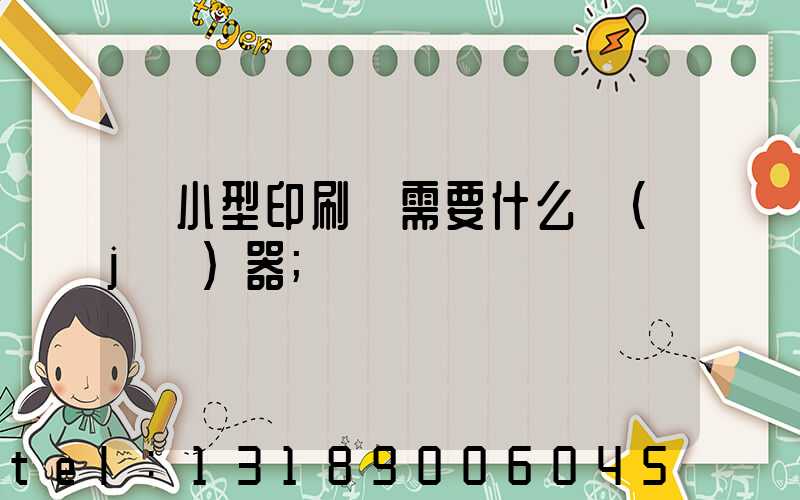 開小型印刷廠需要什么機(jī)器